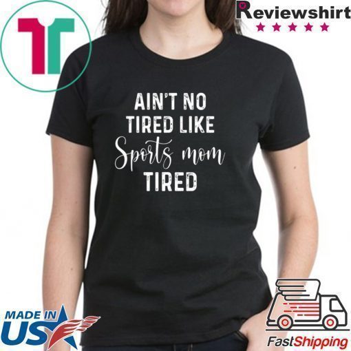 Ain’t No Tired Like Sports Mon Tired Shirt