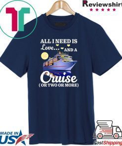 All I Need Is Love And A Cruise Shirt