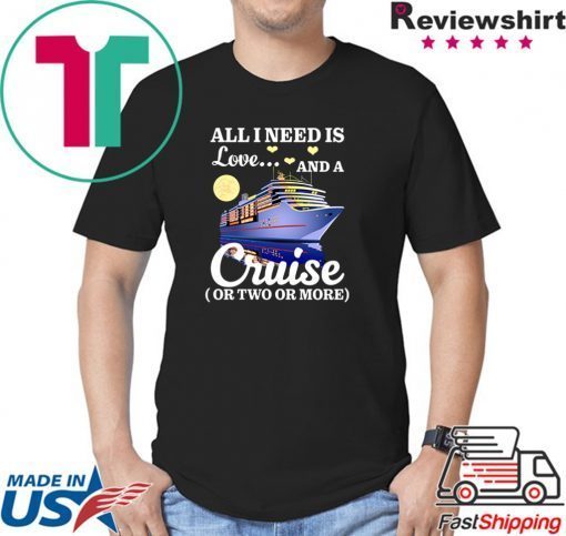 All I Need Is Love And A Cruise Shirt