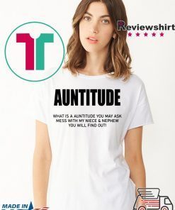 Auntitude What Is Auntitude You May Ask T-Shirt