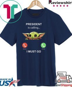 Baby Yoda President Is Calling And I Must Go Shirt