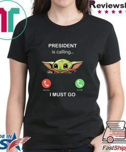 Baby Yoda President Is Calling And I Must Go Shirt