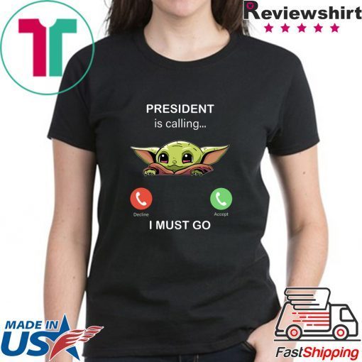 Baby Yoda President Is Calling And I Must Go Shirt