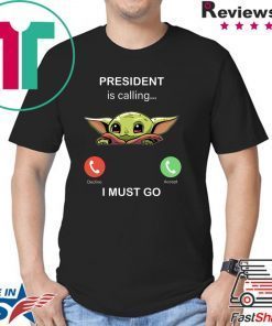 Baby Yoda President Is Calling And I Must Go Shirt