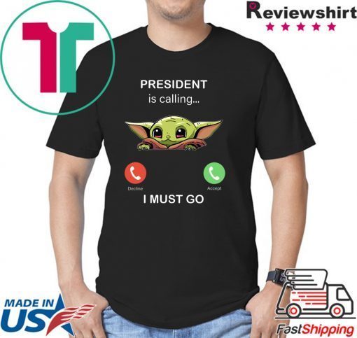 Baby Yoda President Is Calling And I Must Go Shirt