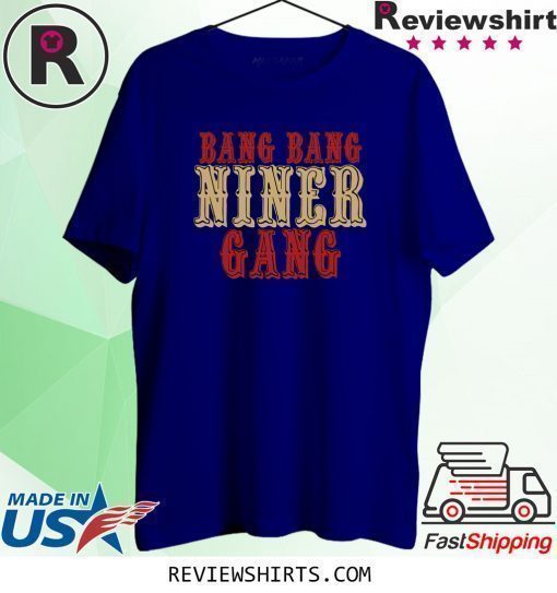 Bang Bang Niner Gang 2020 Shirt