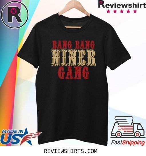 Bang Bang Niner Gang 2020 Shirt