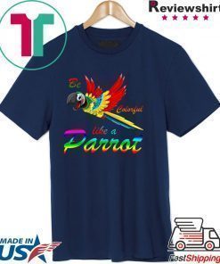 Be Colorful Like A Parrot Shirt