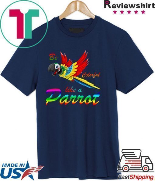 Be Colorful Like A Parrot Shirt