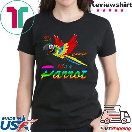 Be Colorful Like A Parrot Shirt