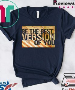 Be The Best Version Of You Shirt