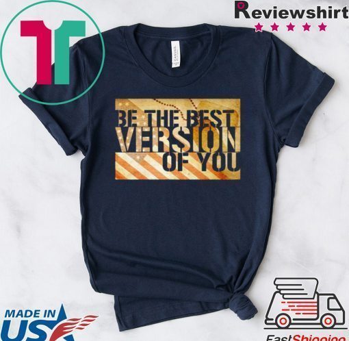 Be The Best Version Of You Shirt