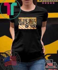 Be The Best Version Of You Shirt