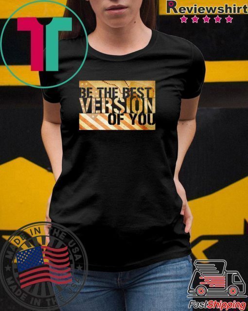 Be The Best Version Of You Shirt