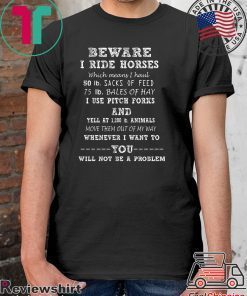 Beware I Ride Horses Which Means I Haul Shirt