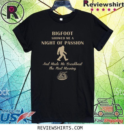 Bigfoot showed me a night of passion shirt