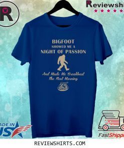 Bigfoot showed me a night of passion shirt