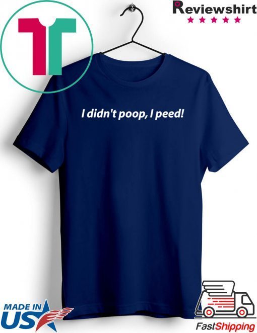 I Didn't Poop, I Peed Tshirt