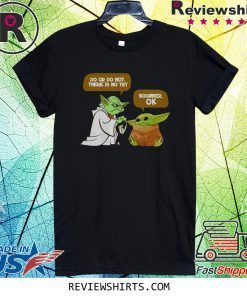 Master Yoda Do or do not there is no try Baby Yoda Boomer OK Shirt
