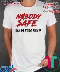 Nobody Safe Only The Strong Survive Shirt