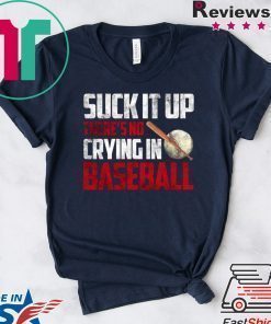 Suck It Up There’s No Crying In Baseball Shirt