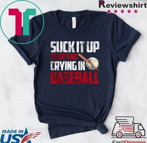 Suck It Up There’s No Crying In Baseball Shirt