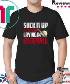 Suck It Up There’s No Crying In Baseball Shirt