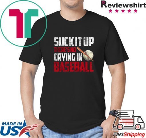 Suck It Up There’s No Crying In Baseball Shirt