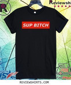 Sup Bitch Shirt