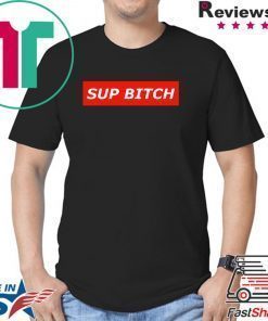 Sup bitch Shirts