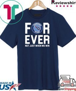 Tennessee Titans forever not just when we win Shirt