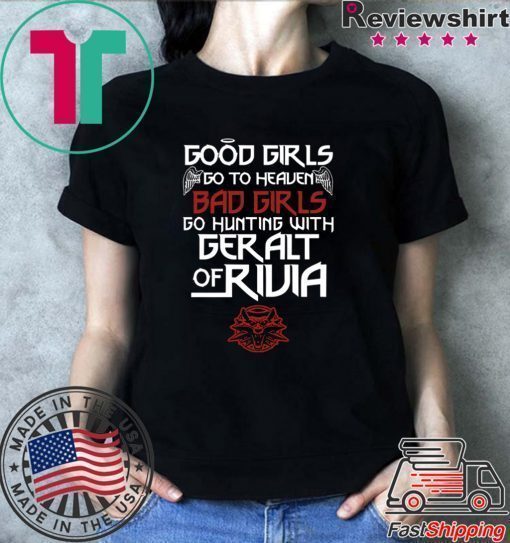 The Witcher Good Girls Go To Heaven Bad Girls Go Hunting With Geralt Of Rivia Shirt