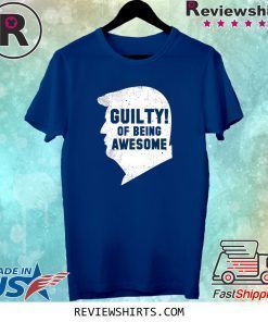 Trump 2020 45th President Guilty Of Being Awesome T-Shirt
