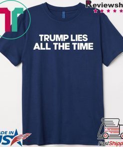 Trump Lies All The Time Shirt