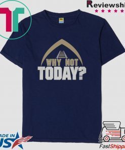 Why Not Today Shirt