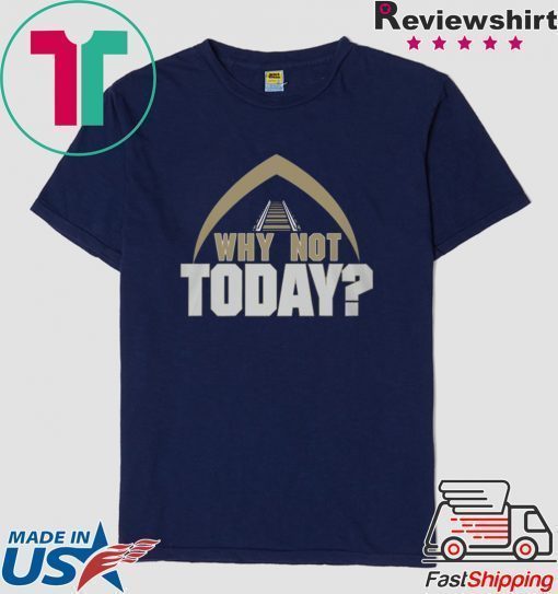 Why Not Today Shirt