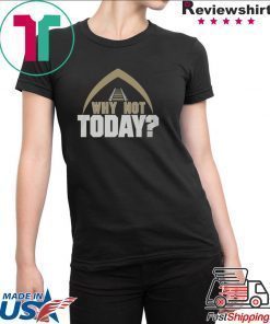 Why Not Today Shirt