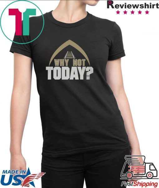 Why Not Today Shirt