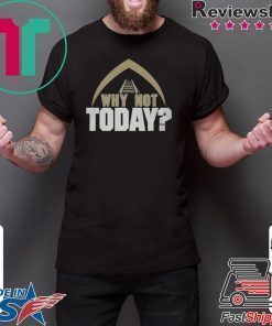 Why Not Today Shirt