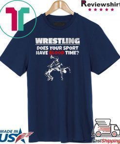 Wrestling does Your sport have Blood time shirt