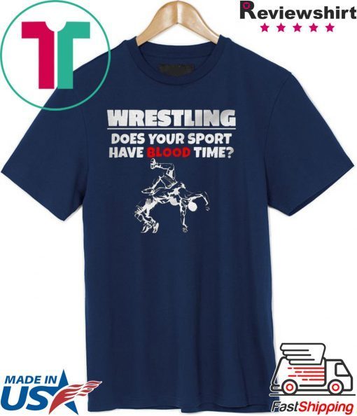 Wrestling does Your sport have Blood time shirt