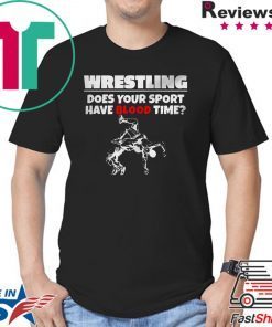 Wrestling does Your sport have Blood time shirt