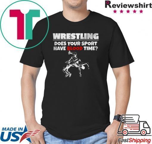 Wrestling does Your sport have Blood time shirt