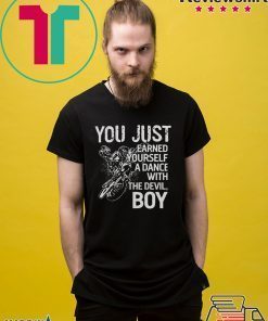 You just earned yourself a dance with the devil boy shirt