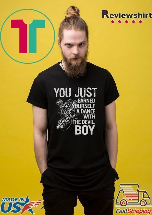 You just earned yourself a dance with the devil boy shirt