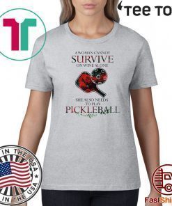 A Woman Cannot Survive On Wine Alone She Also Needs To Play Pickleball 2020 T-Shirt