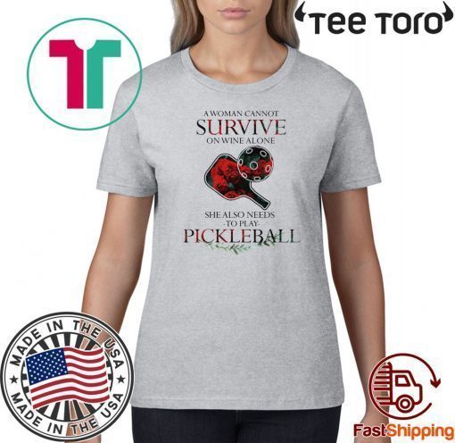 A Woman Cannot Survive On Wine Alone She Also Needs To Play Pickleball 2020 T-Shirt