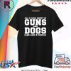 All I care about is guns and dogs and like 3 people shirt