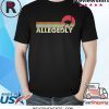 Allegedly Ostrich Flightless Bird Lovers Shirt