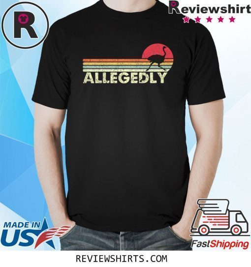 Allegedly Ostrich Flightless Bird Lovers Shirt